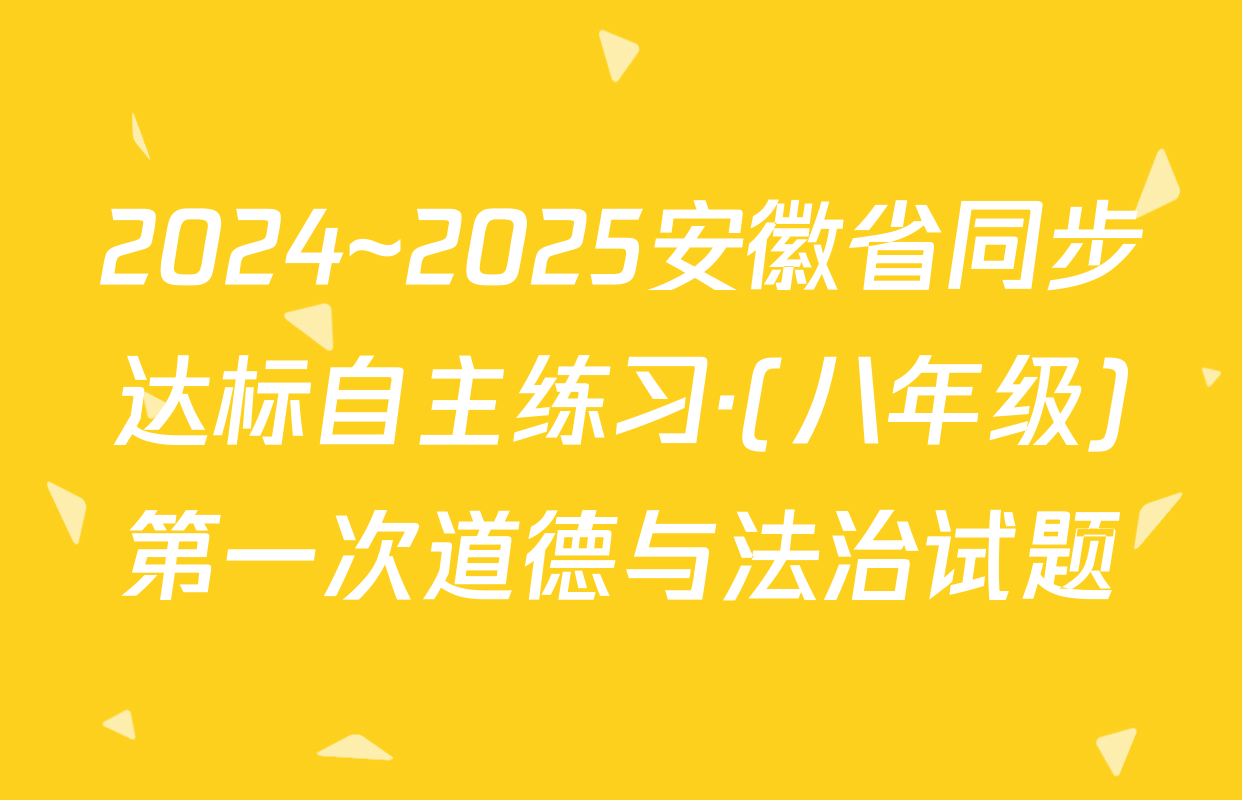 2024~2025安徽省同步达标自主练习·(八年级)第一次道德与法治试题
