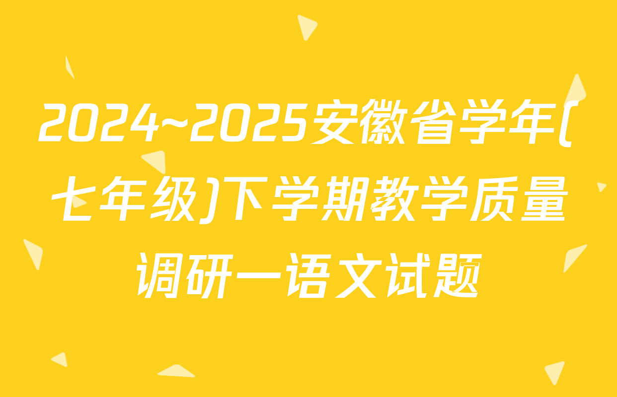 2024~2025安徽省学年(七年级)下学期教学质量调研一语文试题