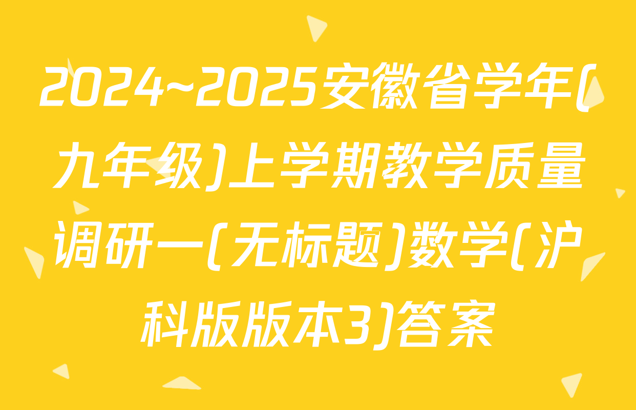 2024~2025安徽省学年(九年级)上学期教学质量调研一(无标题)数学(沪科版版本3)答案