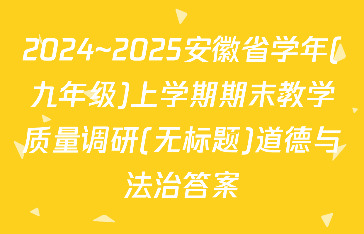 2024~2025安徽省学年(九年级)上学期期末教学质量调研(无标题)道德与法治答案