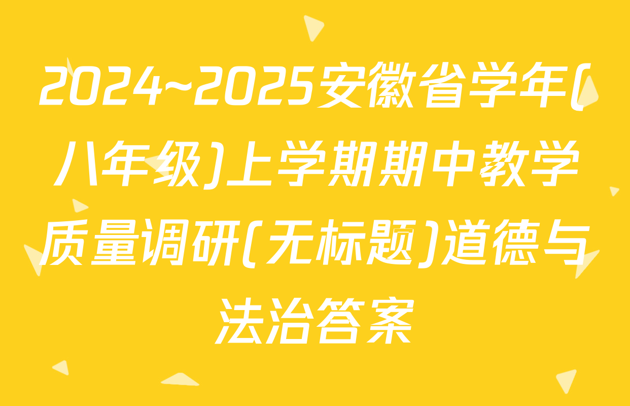 2024~2025安徽省学年(八年级)上学期期中教学质量调研(无标题)道德与法治答案