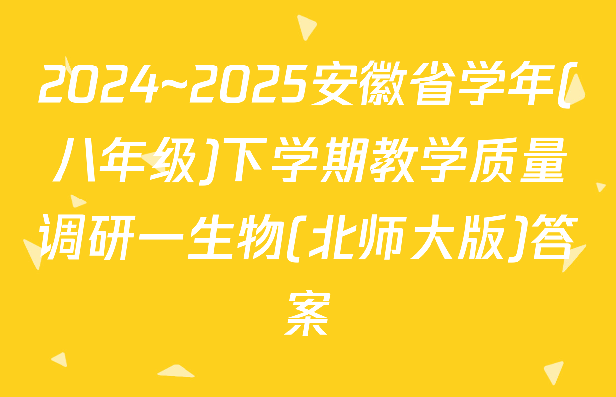 2024~2025安徽省学年(八年级)下学期教学质量调研一生物(北师大版)答案
