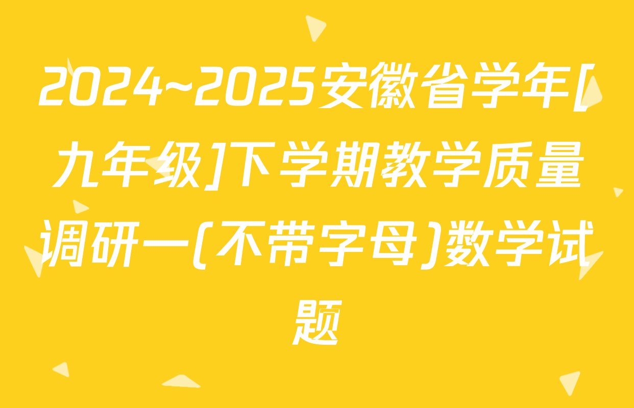 2024~2025安徽省学年[九年级]下学期教学质量调研一(不带字母)数学试题