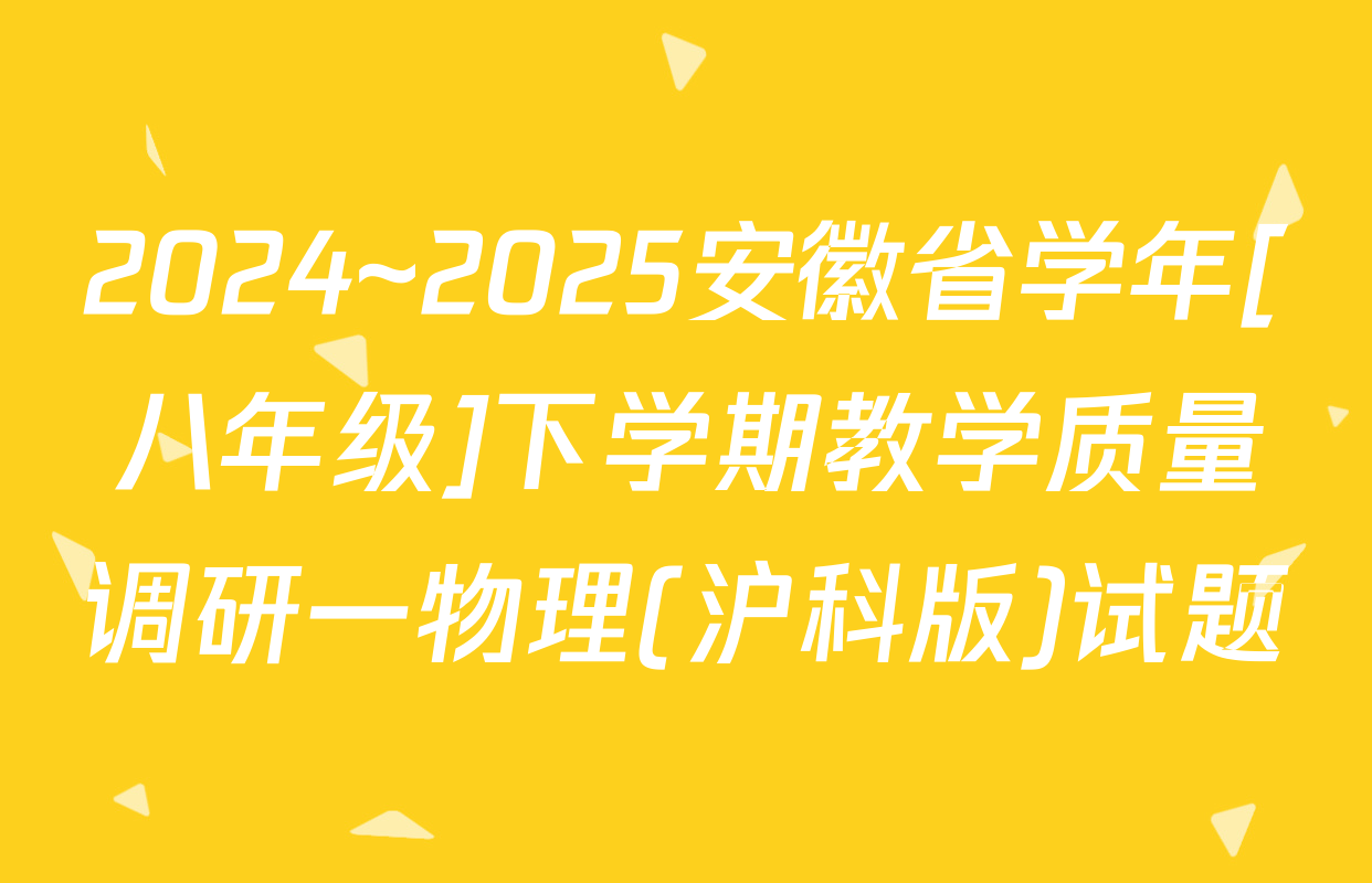 2024~2025安徽省学年[八年级]下学期教学质量调研一物理(沪科版)试题