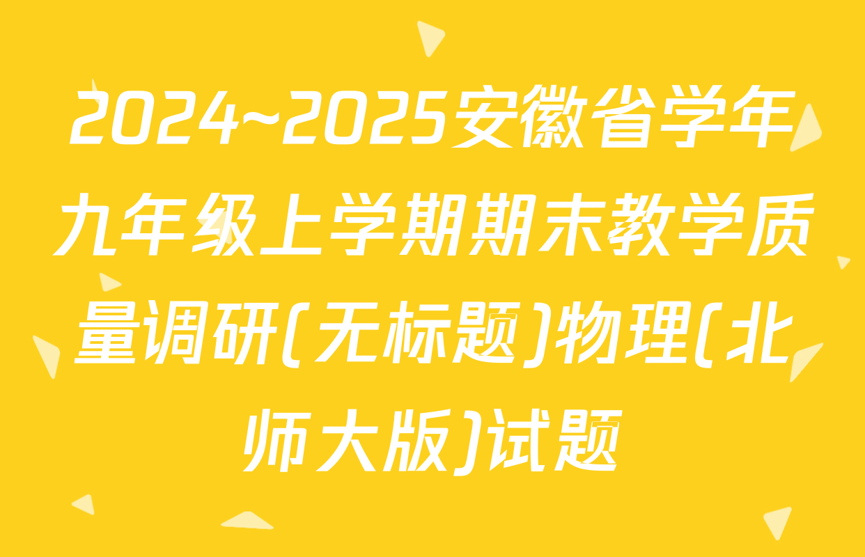 2024~2025安徽省学年九年级上学期期末教学质量调研(无标题)物理(北师大版)试题