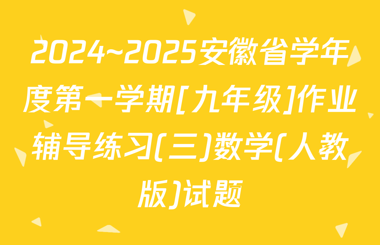 2024~2025安徽省学年度第一学期[九年级]作业辅导练习(三)数学(人教版)试题