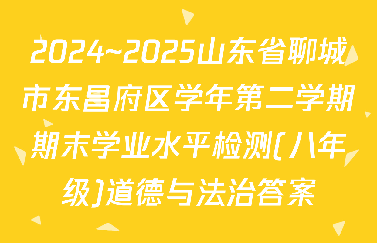 2024~2025山东省聊城市东昌府区学年第二学期期末学业水平检测(八年级)道德与法治答案