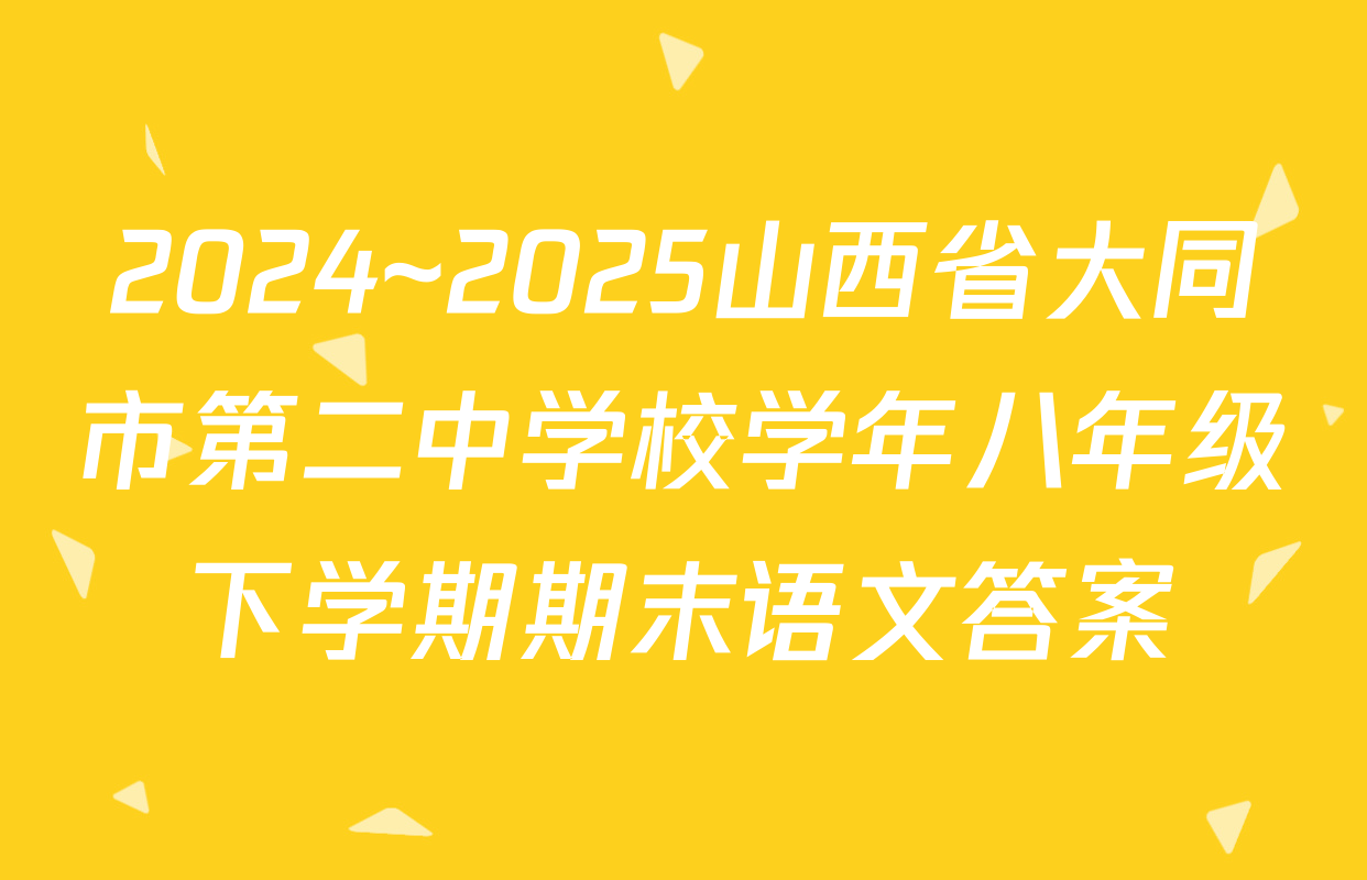 2024~2025山西省大同市第二中学校学年八年级下学期期末语文答案