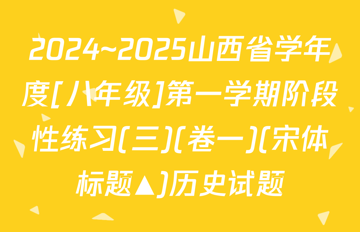 2024~2025山西省学年度[八年级]第一学期阶段性练习(三)(卷一)(宋体标题▲)历史试题