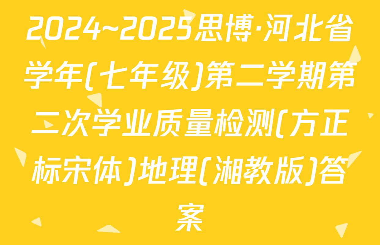 2024~2025思博·河北省学年(七年级)第二学期第二次学业质量检测(方正标宋体)地理(湘教版)答案