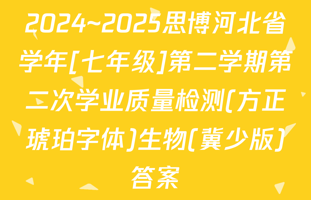 2024~2025思博河北省学年[七年级]第二学期第二次学业质量检测(方正琥珀字体)生物(冀少版)答案