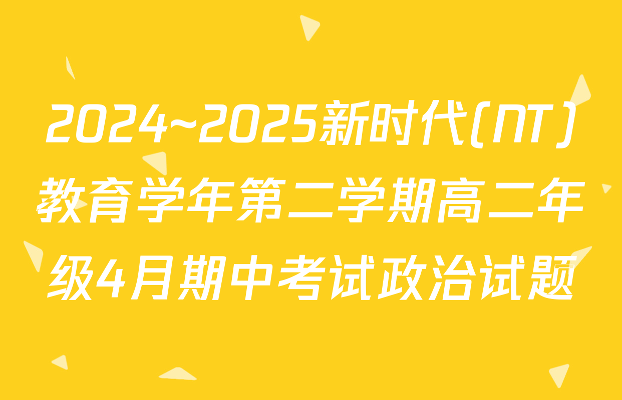 2024~2025新时代(NT)教育学年第二学期高二年级4月期中考试政治试题