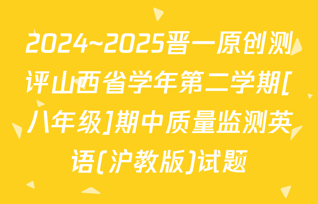 2024~2025晋一原创测评山西省学年第二学期[八年级]期中质量监测英语(沪教版)试题