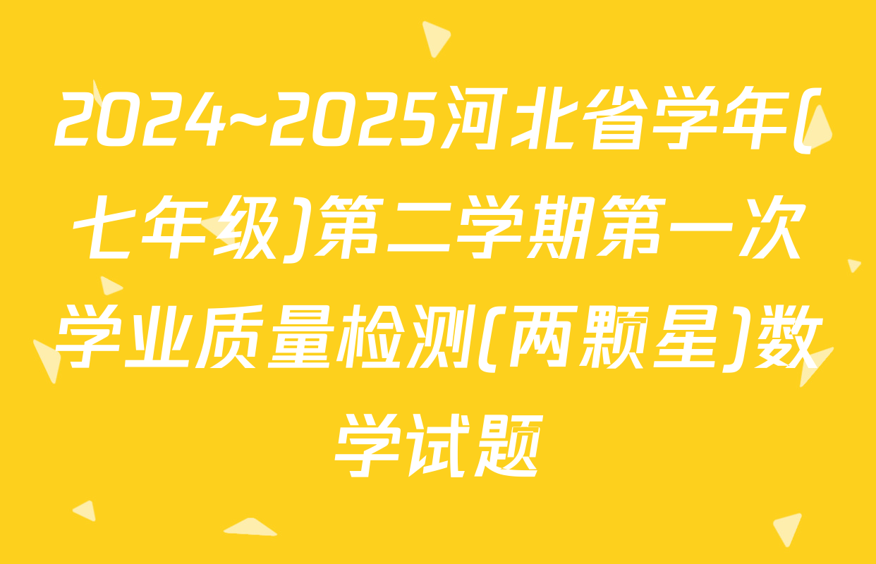 2024~2025河北省学年(七年级)第二学期第一次学业质量检测(两颗星)数学试题