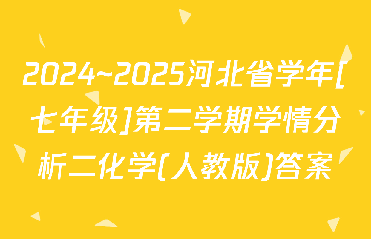 2024~2025河北省学年[七年级]第二学期学情分析二化学(人教版)答案