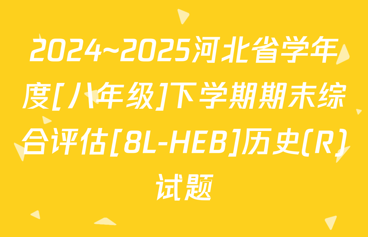 2024~2025河北省学年度[八年级]下学期期末综合评估[8L-HEB]历史(R)试题
