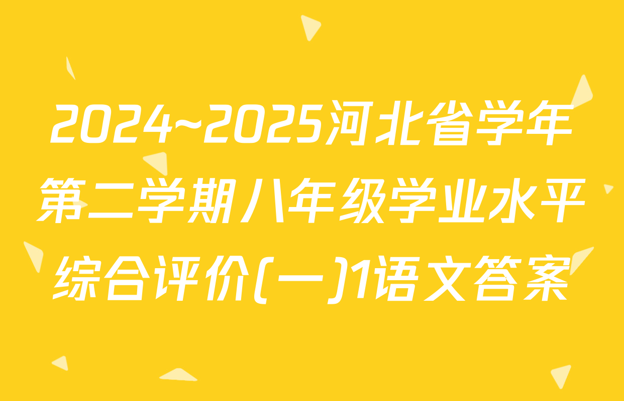 2024~2025河北省学年第二学期八年级学业水平综合评价(一)1语文答案
