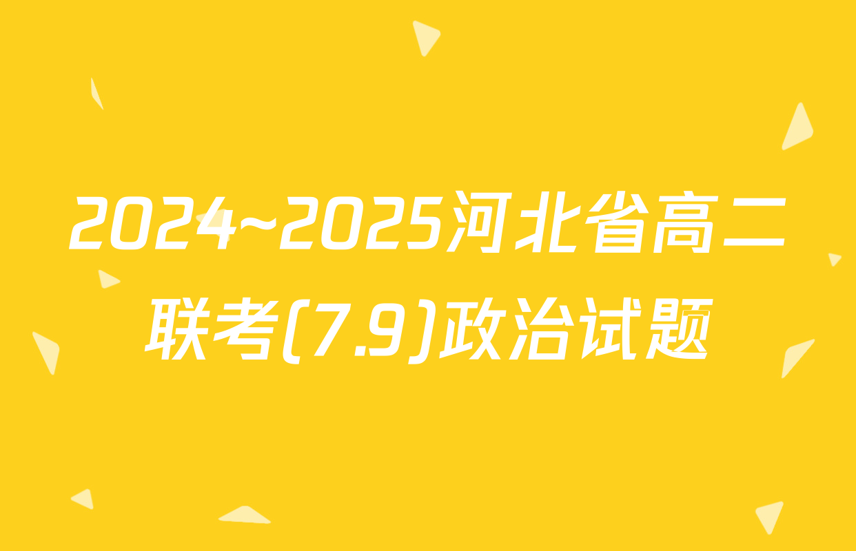 2024~2025河北省高二联考(7.9)政治试题