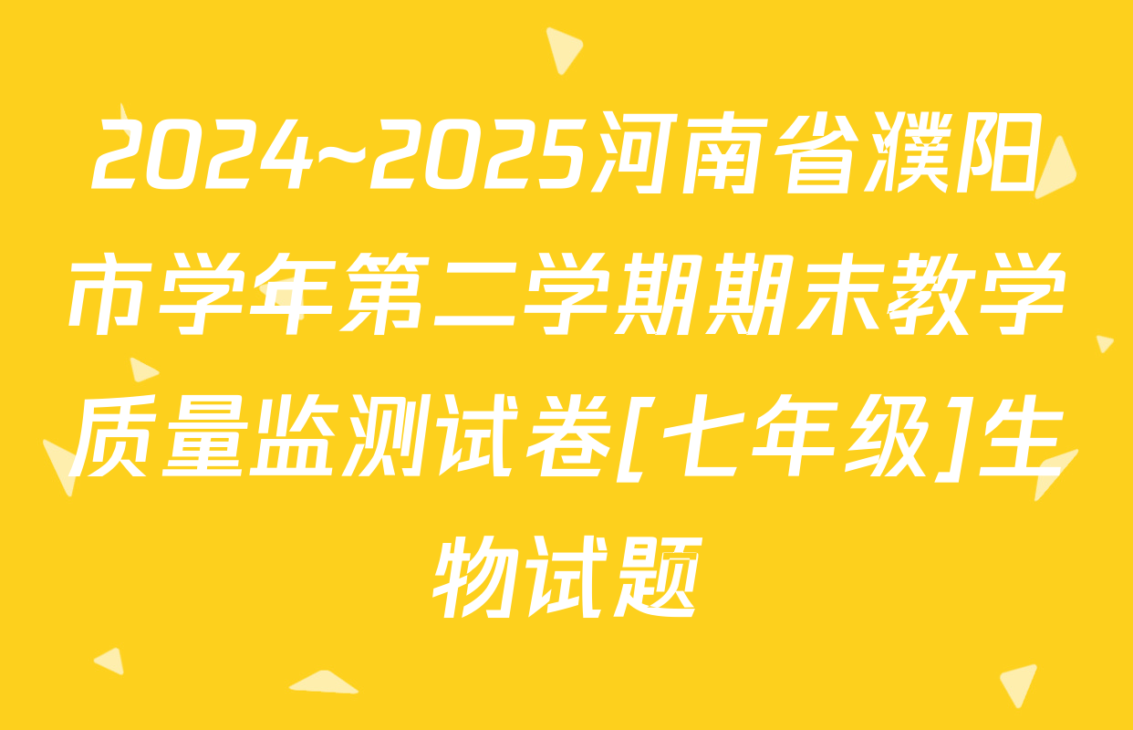 2024~2025河南省濮阳市学年第二学期期末教学质量监测试卷[七年级]生物试题