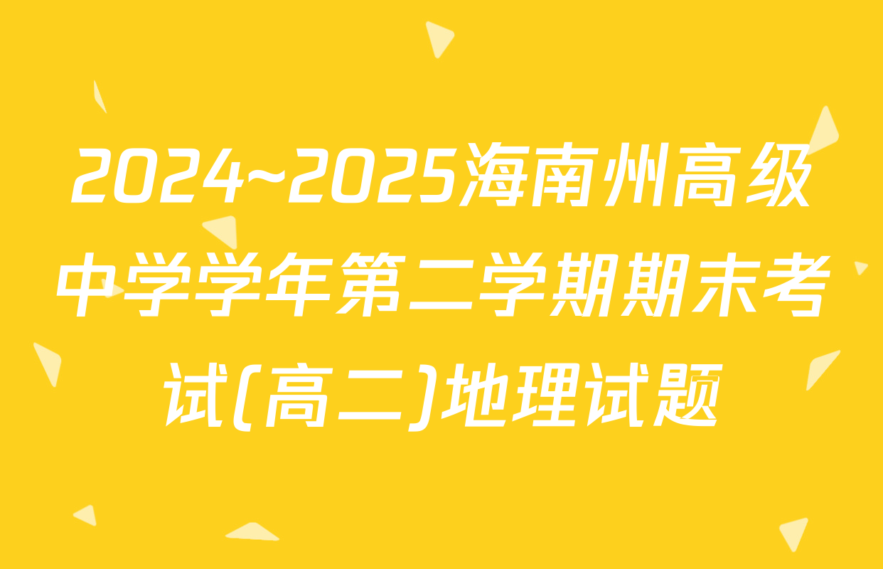 2024~2025海南州高级中学学年第二学期期末考试(高二)地理试题