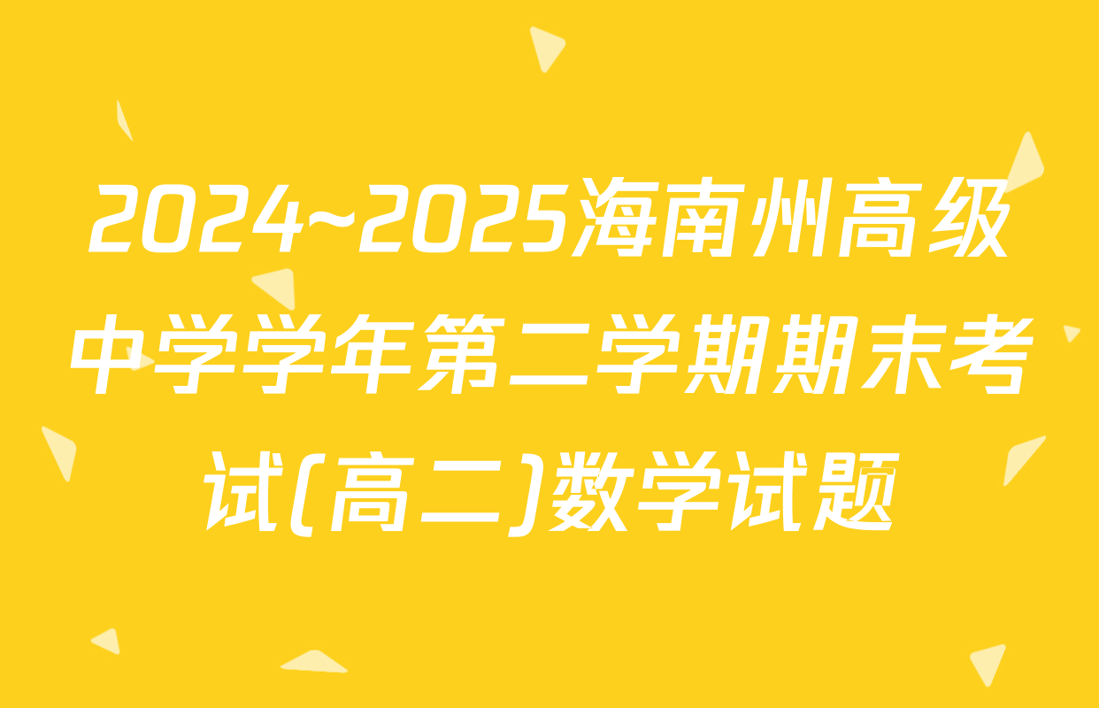 2024~2025海南州高级中学学年第二学期期末考试(高二)数学试题