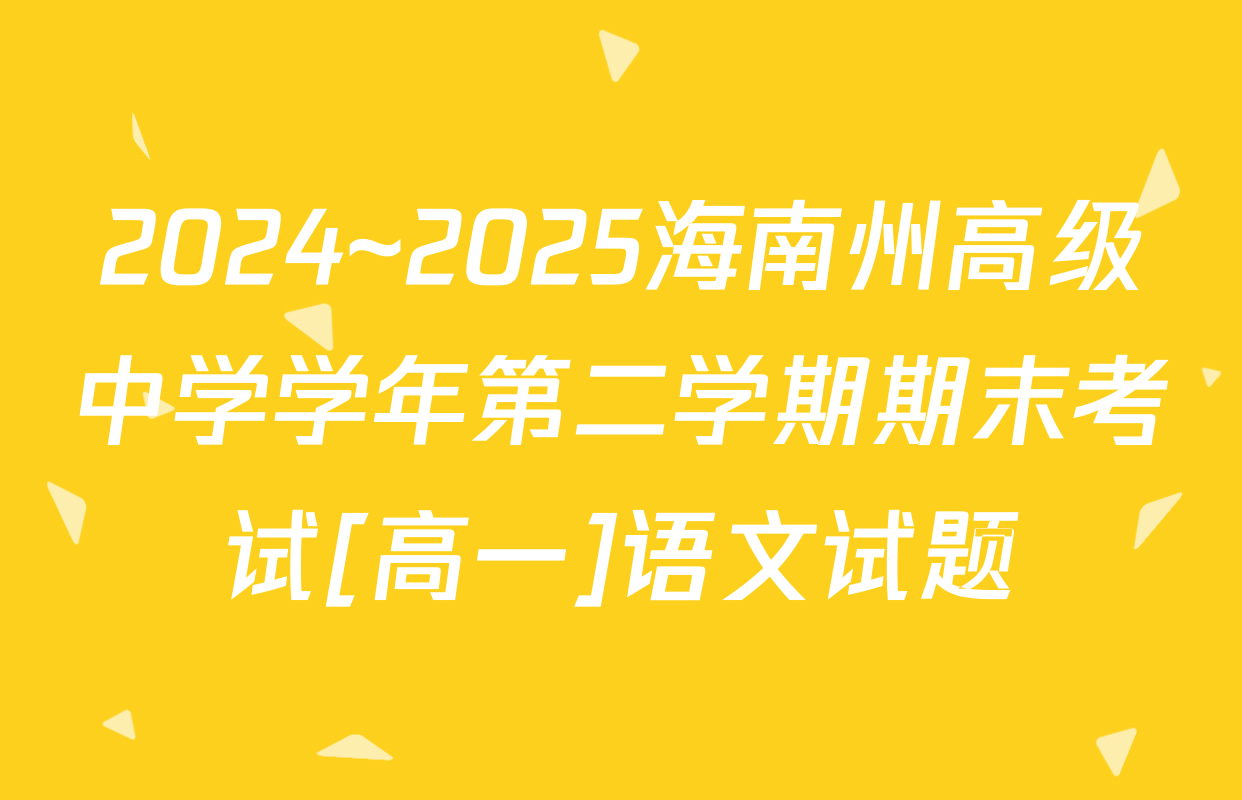 2024~2025海南州高级中学学年第二学期期末考试[高一]语文试题