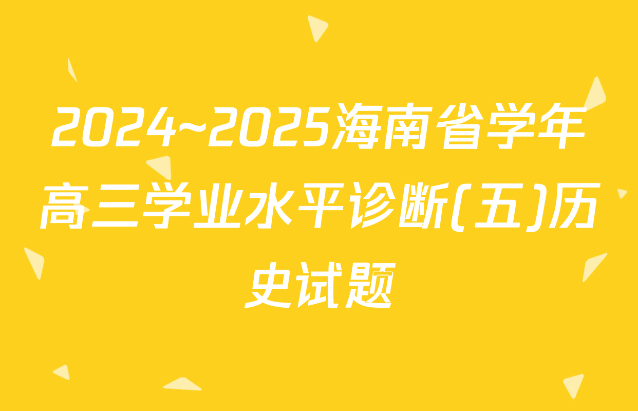 2024~2025海南省学年高三学业水平诊断(五)历史试题
