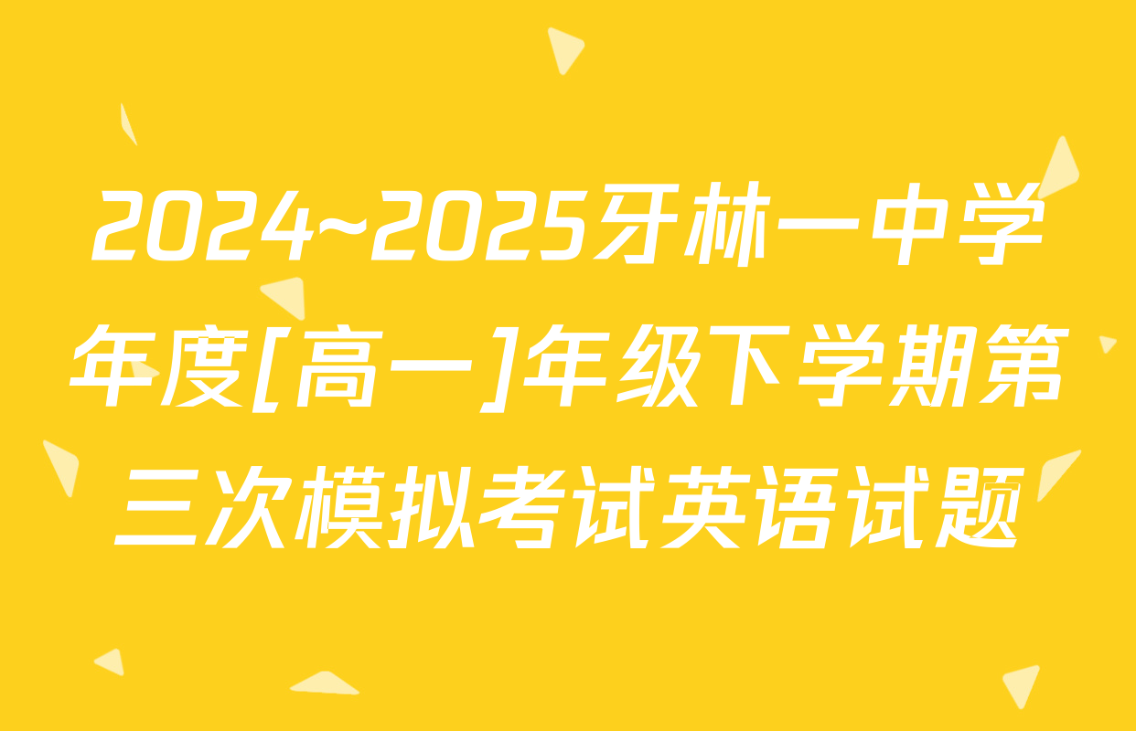 2024~2025牙林一中学年度[高一]年级下学期第三次模拟考试英语试题