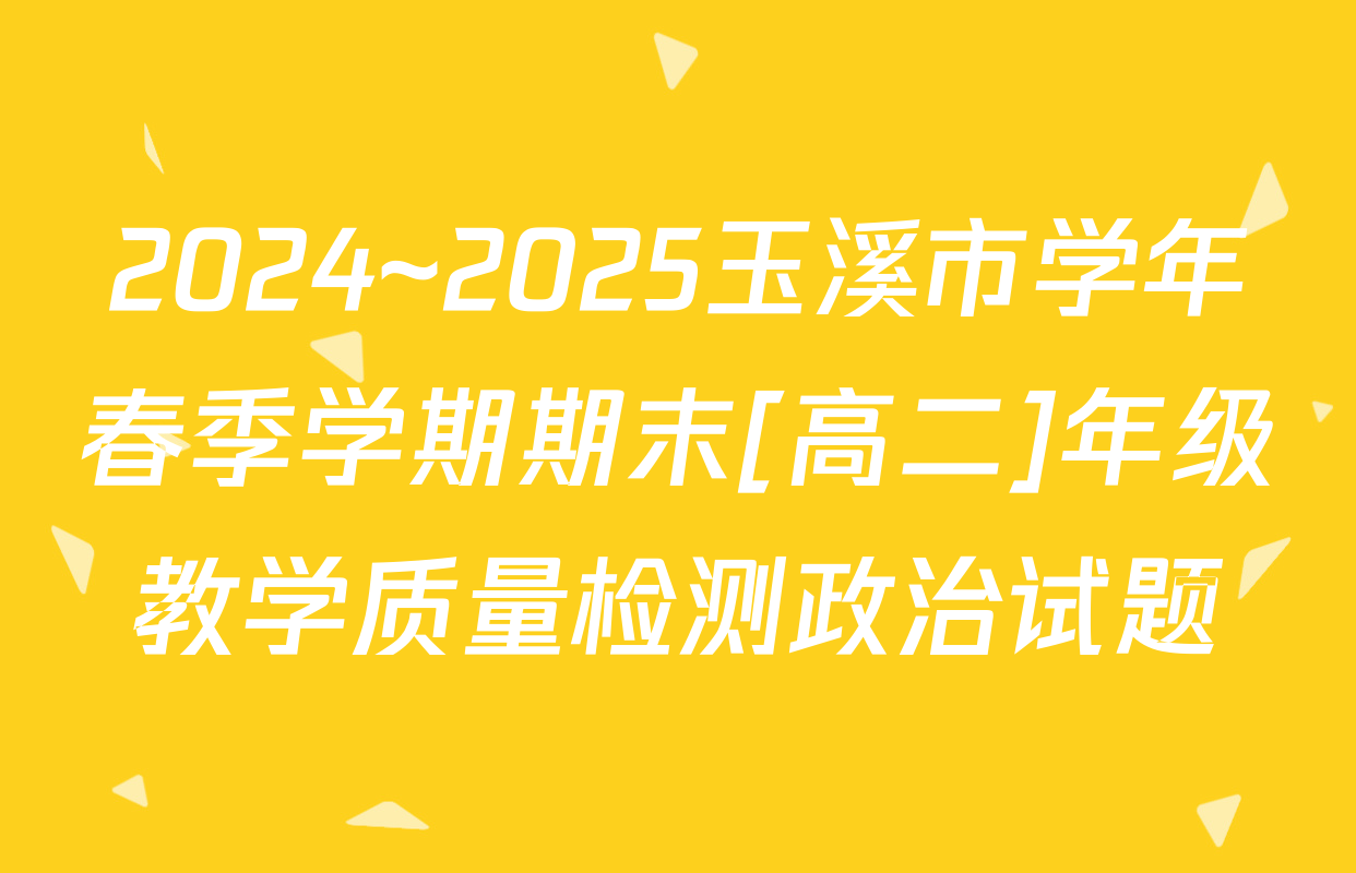2024~2025玉溪市学年春季学期期末[高二]年级教学质量检测政治试题