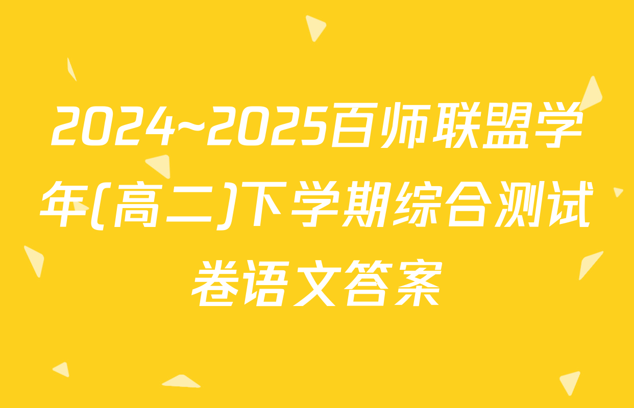 2024~2025百师联盟学年(高二)下学期综合测试卷语文答案