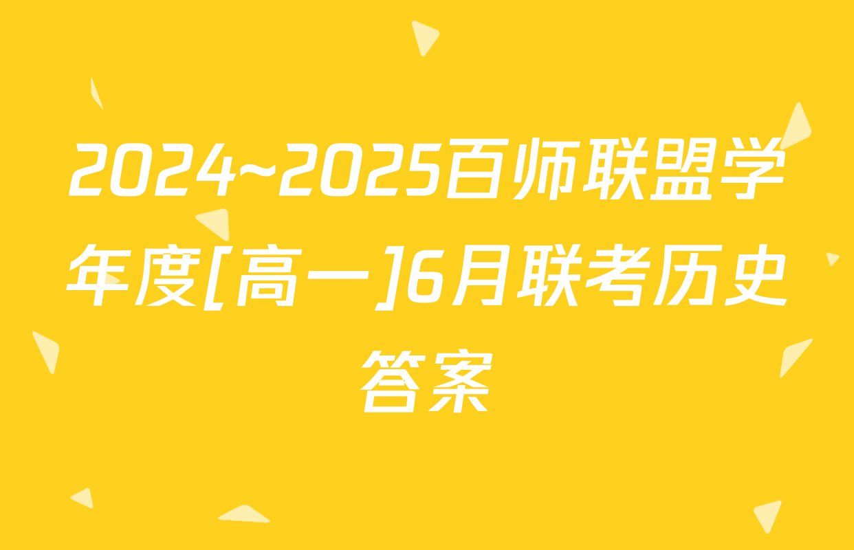 2024~2025百师联盟学年度[高一]6月联考历史答案