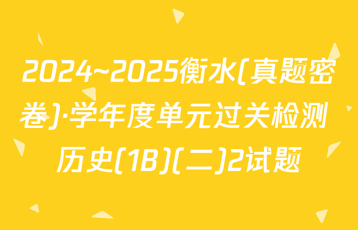 2024~2025衡水(真题密卷)·学年度单元过关检测 历史(1B)(二)2试题