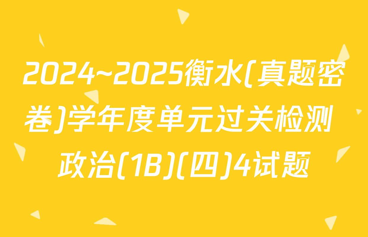 2024~2025衡水(真题密卷)学年度单元过关检测 政治(1B)(四)4试题