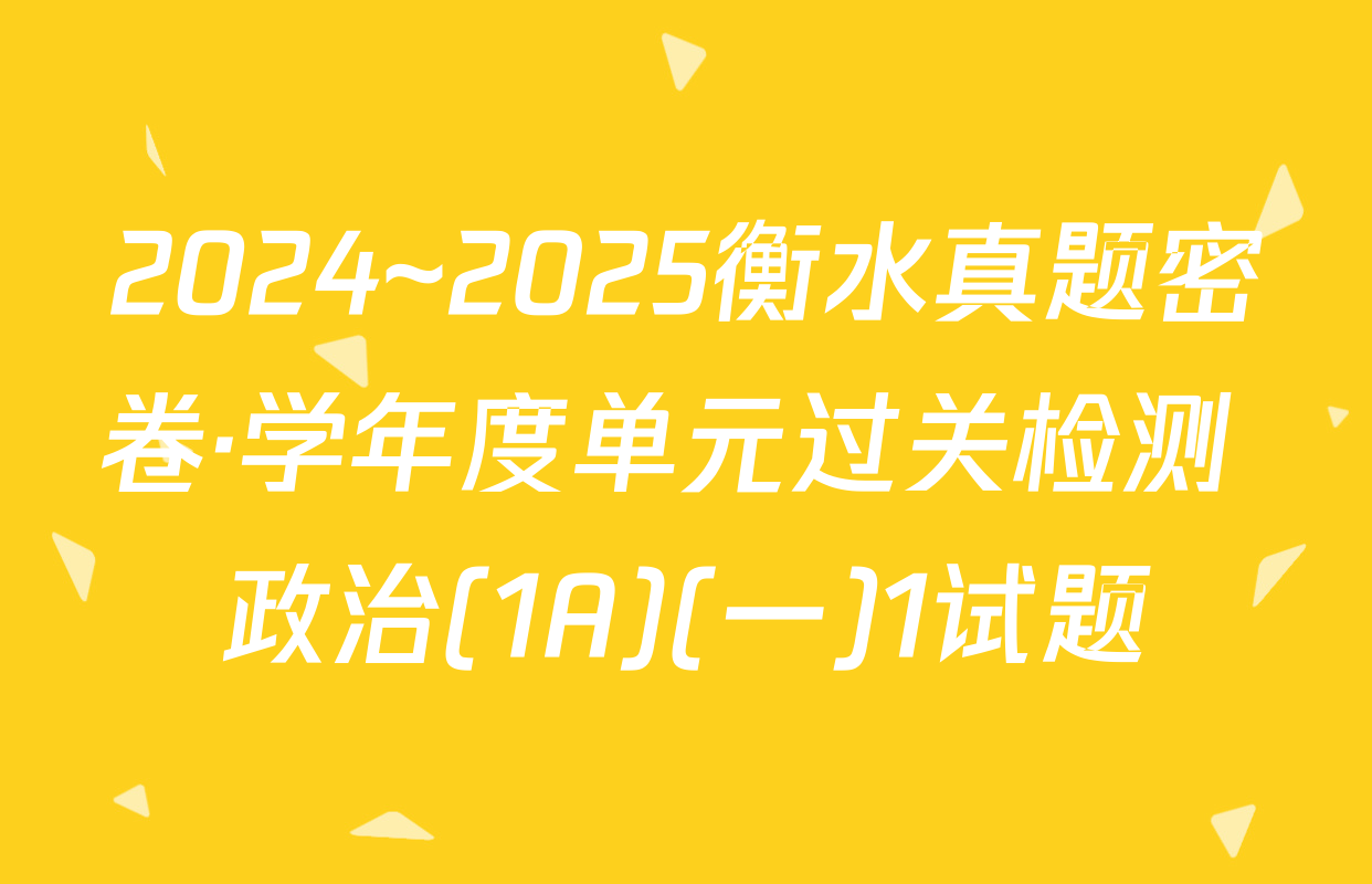 2024~2025衡水真题密卷·学年度单元过关检测 政治(1A)(一)1试题