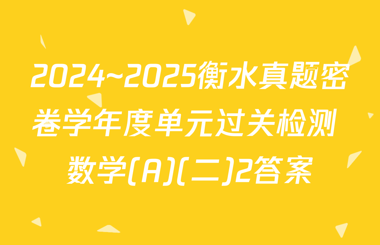 2024~2025衡水真题密卷学年度单元过关检测 数学(A)(二)2答案