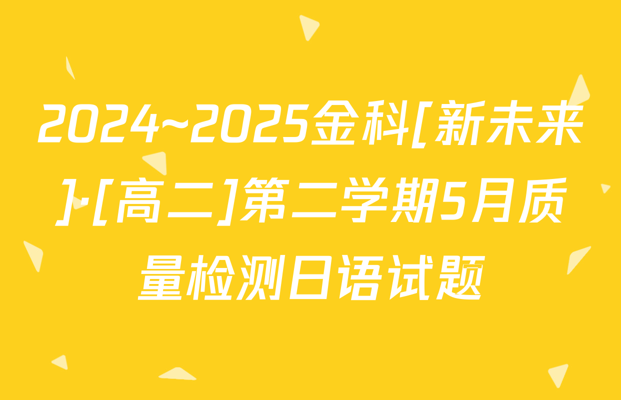 2024~2025金科[新未来]·[高二]第二学期5月质量检测日语试题