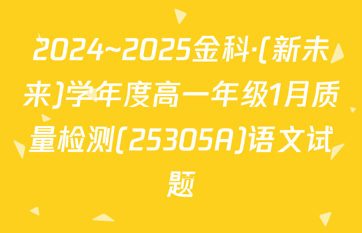 2024~2025金科·(新未来)学年度高一年级1月质量检测(25305A)语文试题