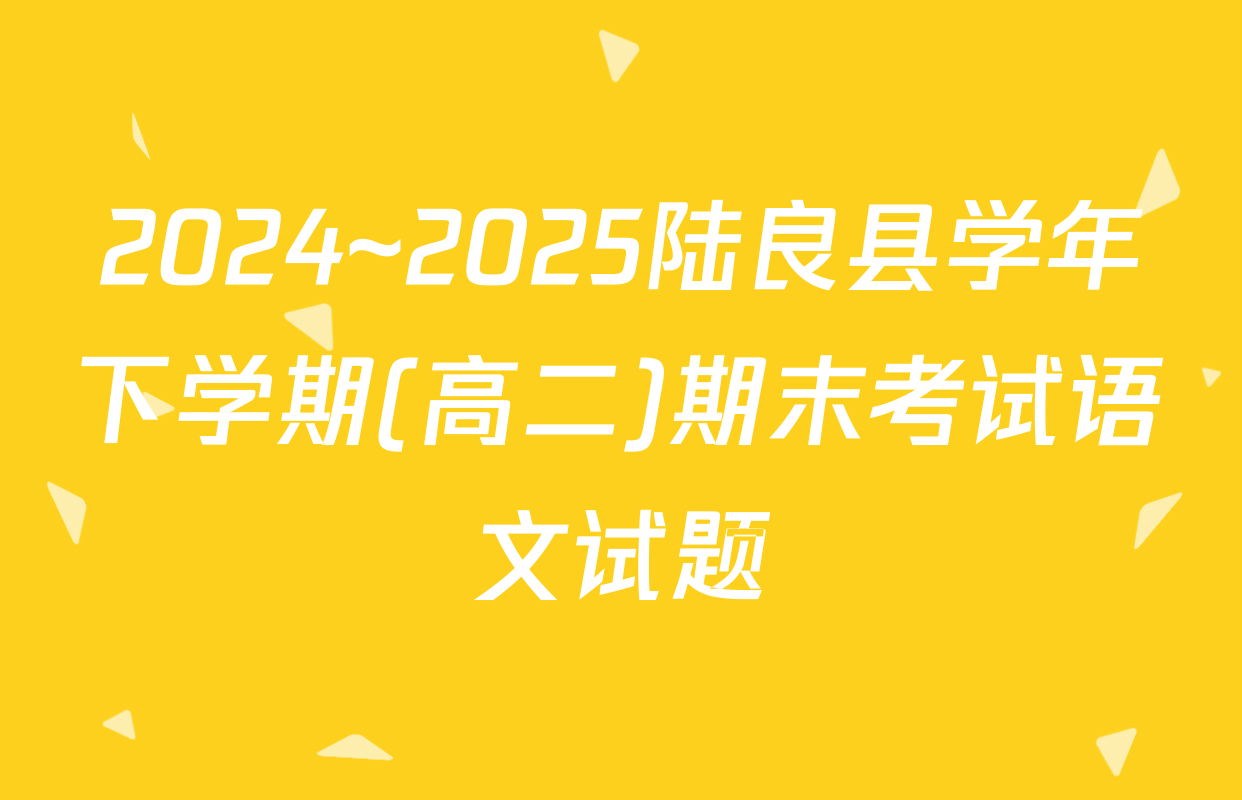 2024~2025陆良县学年下学期(高二)期末考试语文试题