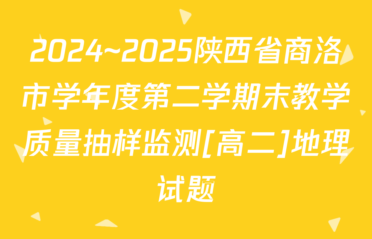 2024~2025陕西省商洛市学年度第二学期末教学质量抽样监测[高二]地理试题