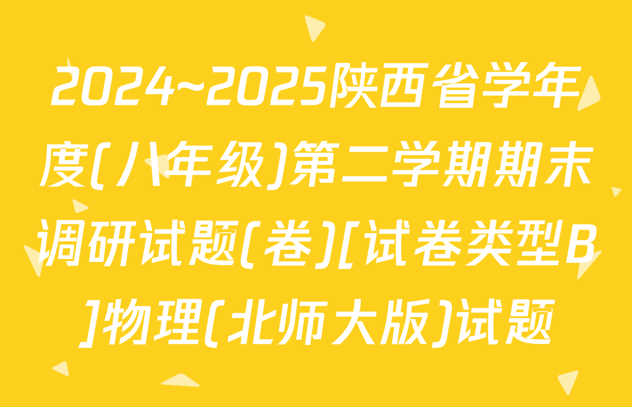2024~2025陕西省学年度(八年级)第二学期期末调研试题(卷)[试卷类型B]物理(北师大版)试题