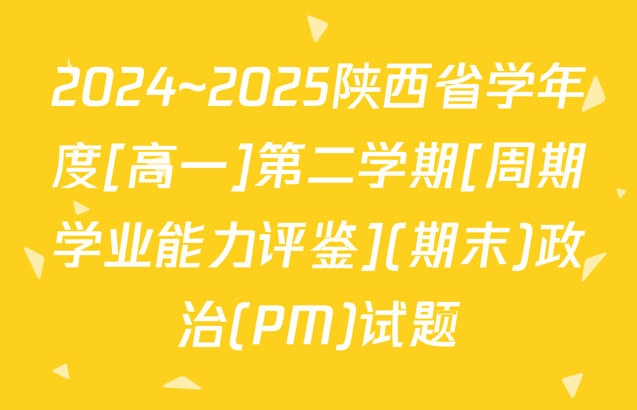 2024~2025陕西省学年度[高一]第二学期[周期学业能力评鉴](期末)政治(PM)试题