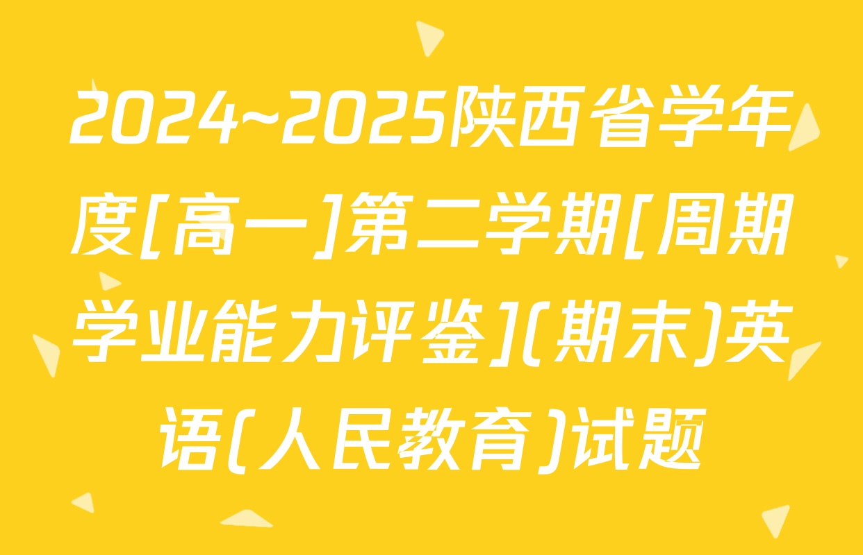 2024~2025陕西省学年度[高一]第二学期[周期学业能力评鉴](期末)英语(人民教育)试题