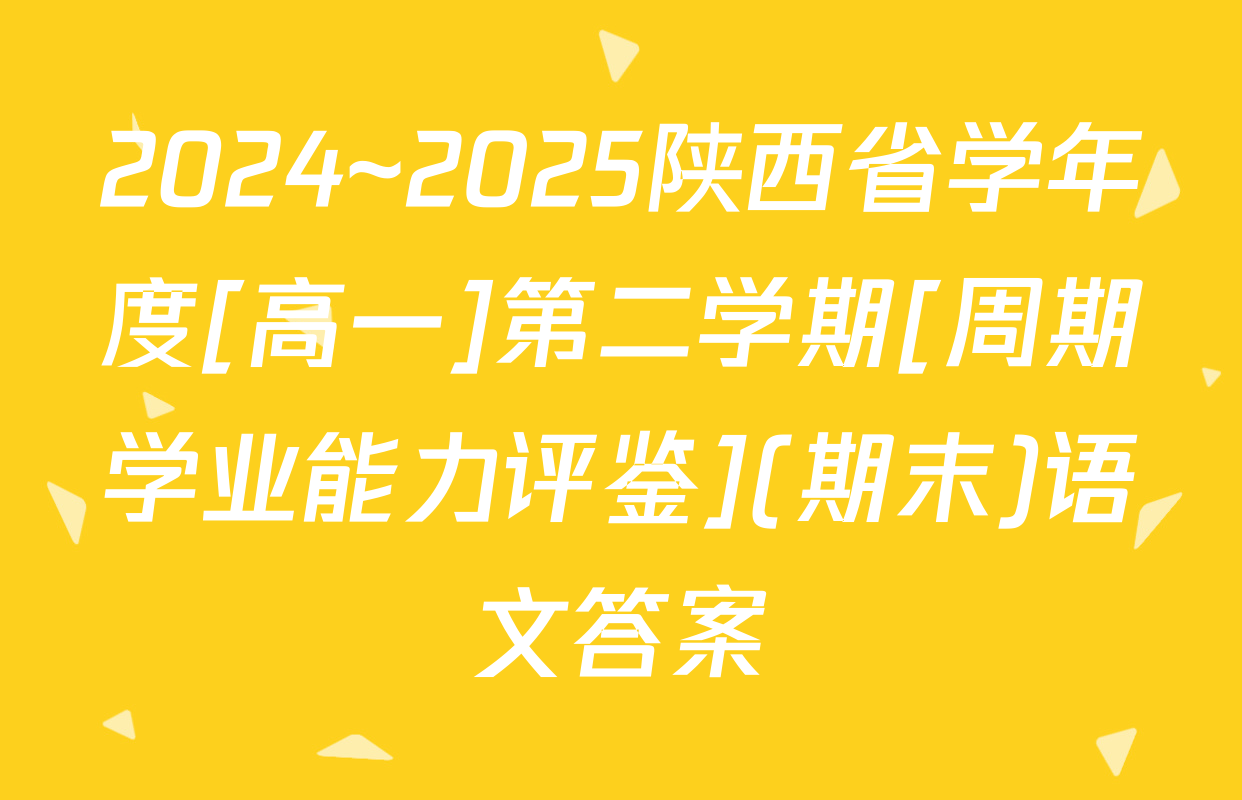 2024~2025陕西省学年度[高一]第二学期[周期学业能力评鉴](期末)语文答案