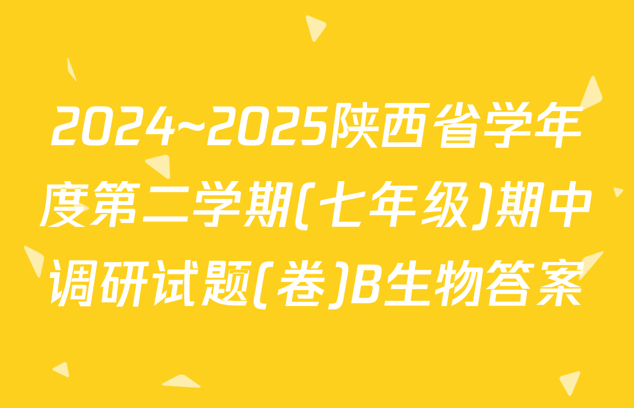 2024~2025陕西省学年度第二学期(七年级)期中调研试题(卷)B生物答案