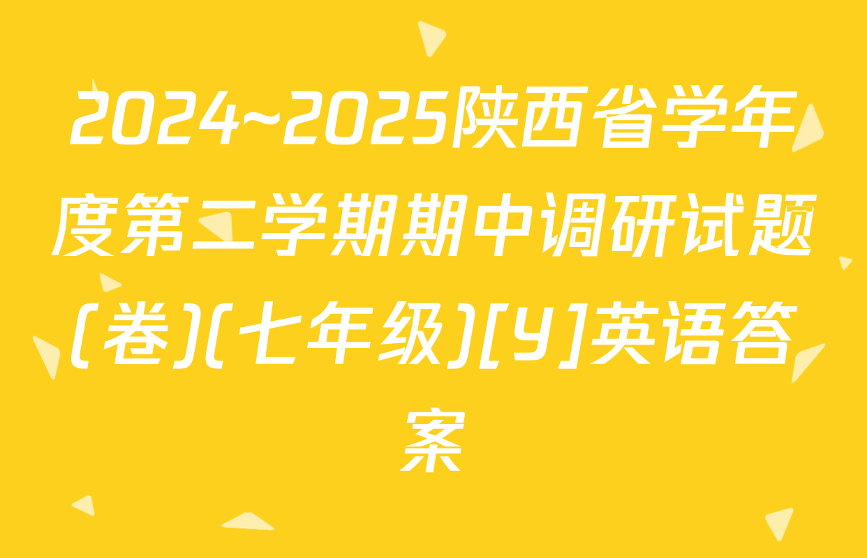 2024~2025陕西省学年度第二学期期中调研试题(卷)(七年级)[Y]英语答案
