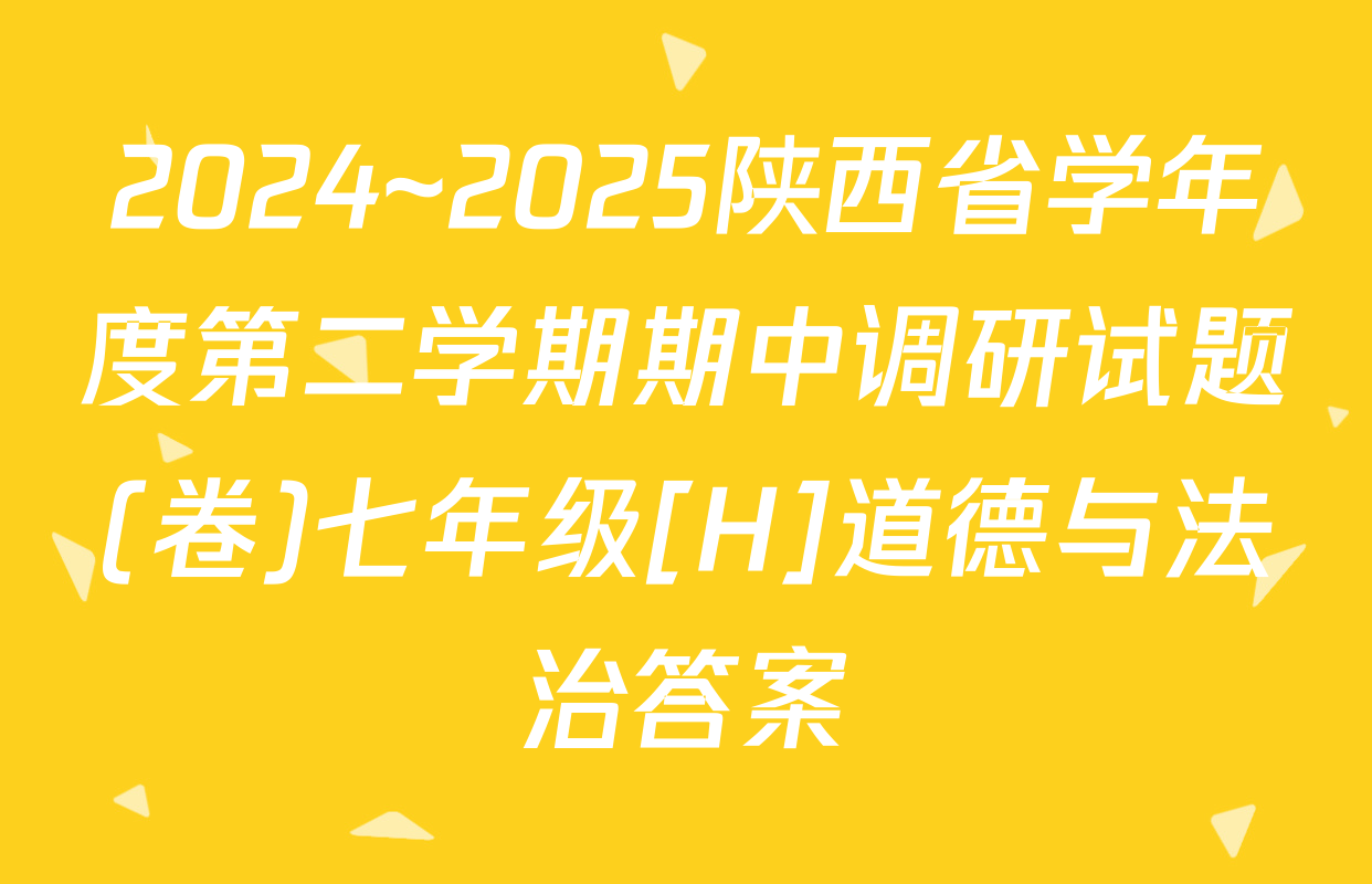 2024~2025陕西省学年度第二学期期中调研试题(卷)七年级[H]道德与法治答案