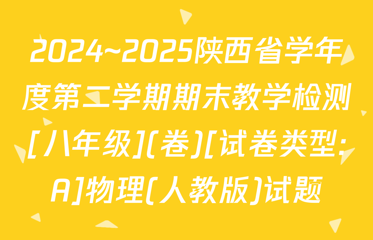 2024~2025陕西省学年度第二学期期末教学检测[八年级](卷)[试卷类型:A]物理(人教版)试题
