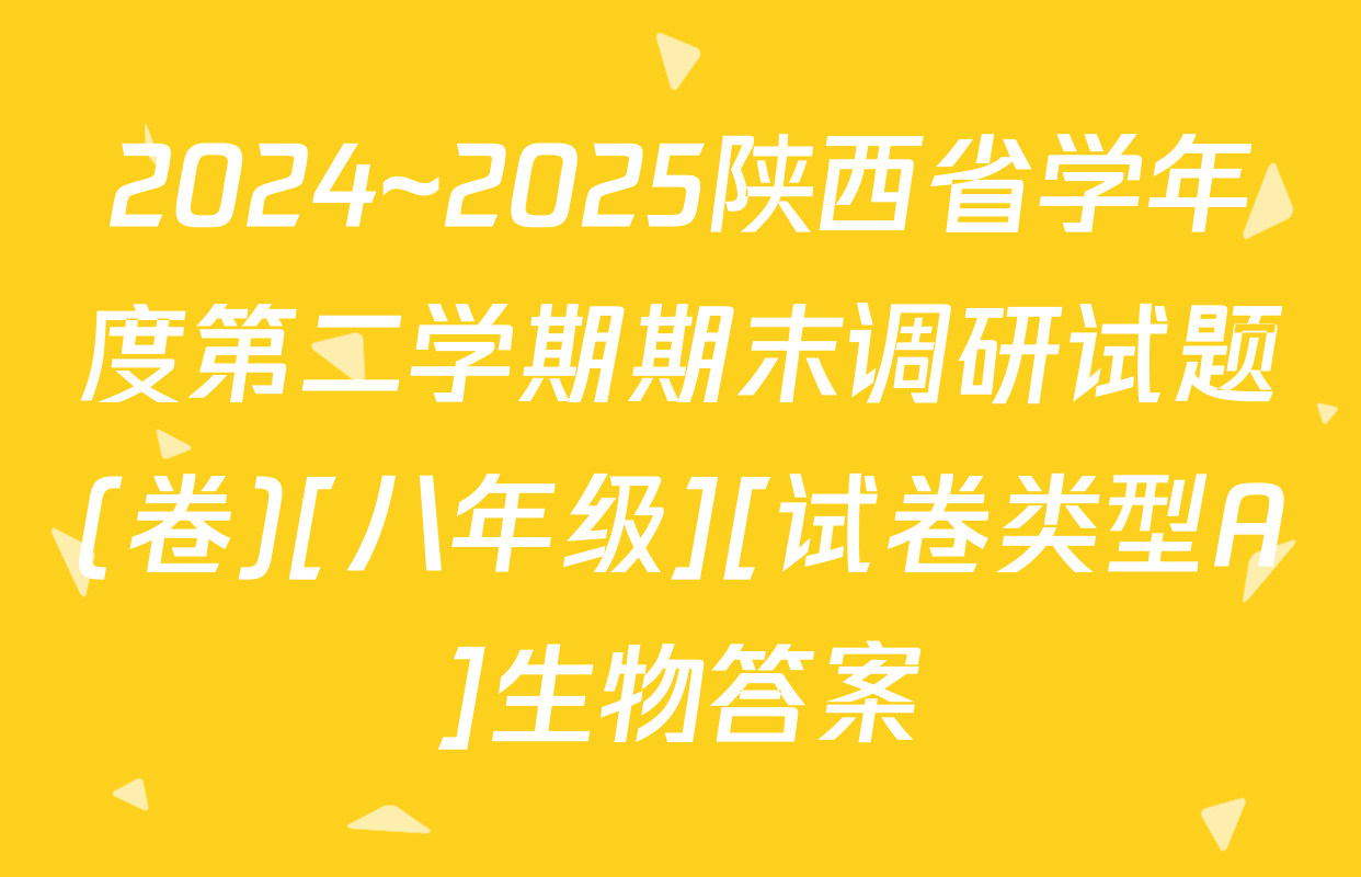 2024~2025陕西省学年度第二学期期末调研试题(卷)[八年级][试卷类型A]生物答案