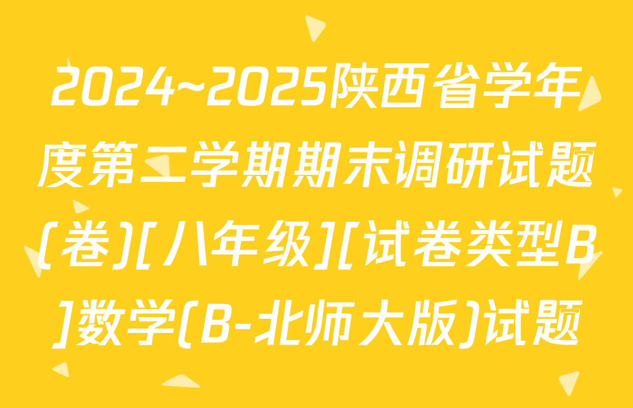 2024~2025陕西省学年度第二学期期末调研试题(卷)[八年级][试卷类型B]数学(B-北师大版)试题