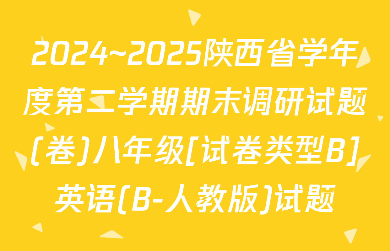 2024~2025陕西省学年度第二学期期末调研试题(卷)八年级[试卷类型B]英语(B-人教版)试题